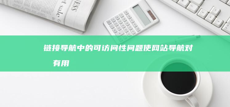 链接导航中的可访问性问题：使网站导航对所有用户都友好 (链接导航中的英文缩写)